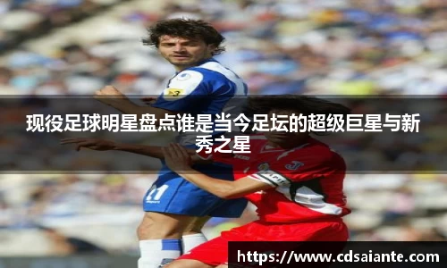 现役足球明星盘点谁是当今足坛的超级巨星与新秀之星